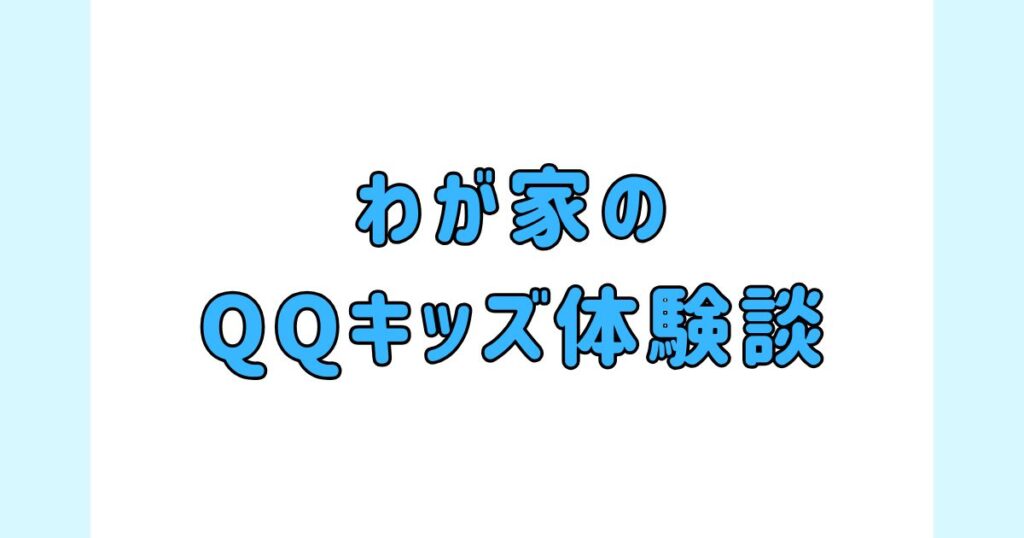 わが家のQQキッズ体験談