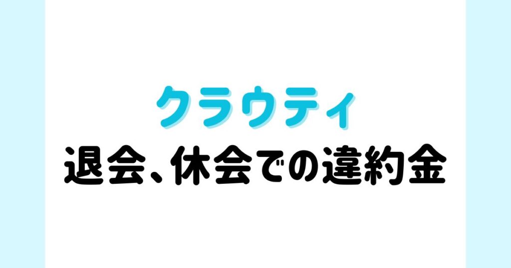 クラウティ退会・休会での違約金について