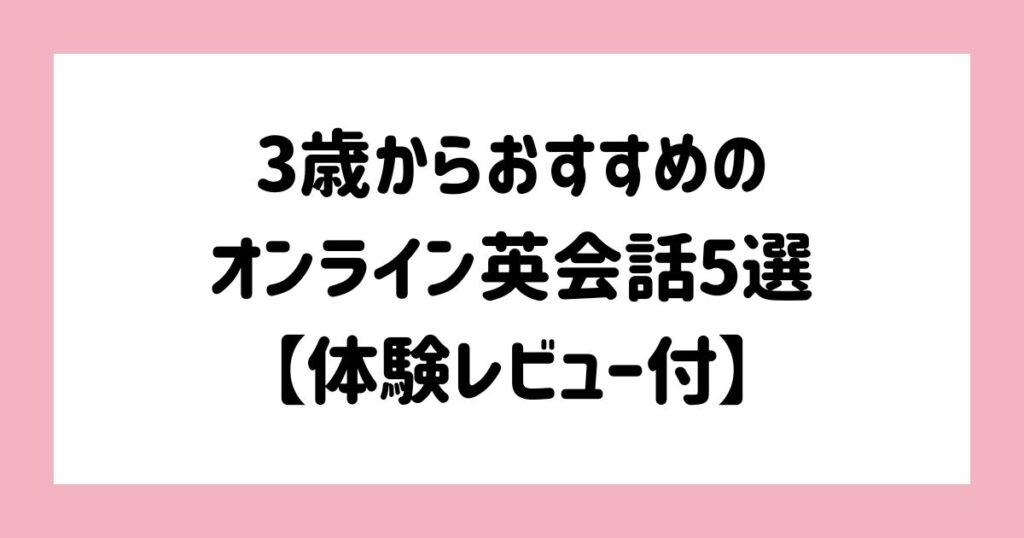 3歳からおすすめのオンライン英会話5選【体験レビュー付】