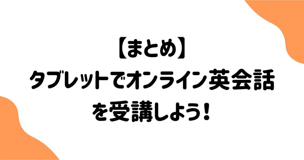 【まとめ】タブレットでオンライン英会話を受講しよう