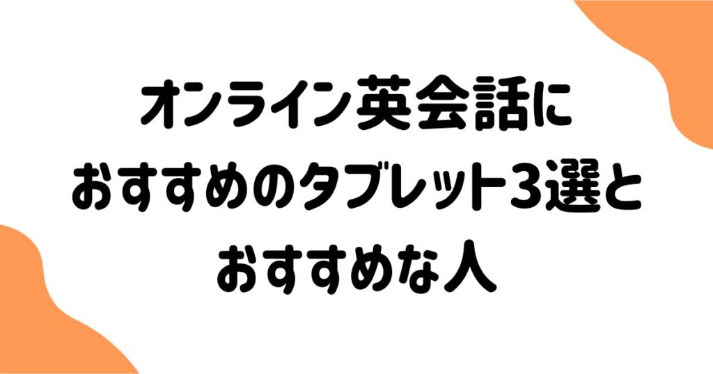 オンライン英会話おすすめタブレット3選とおすすめな人