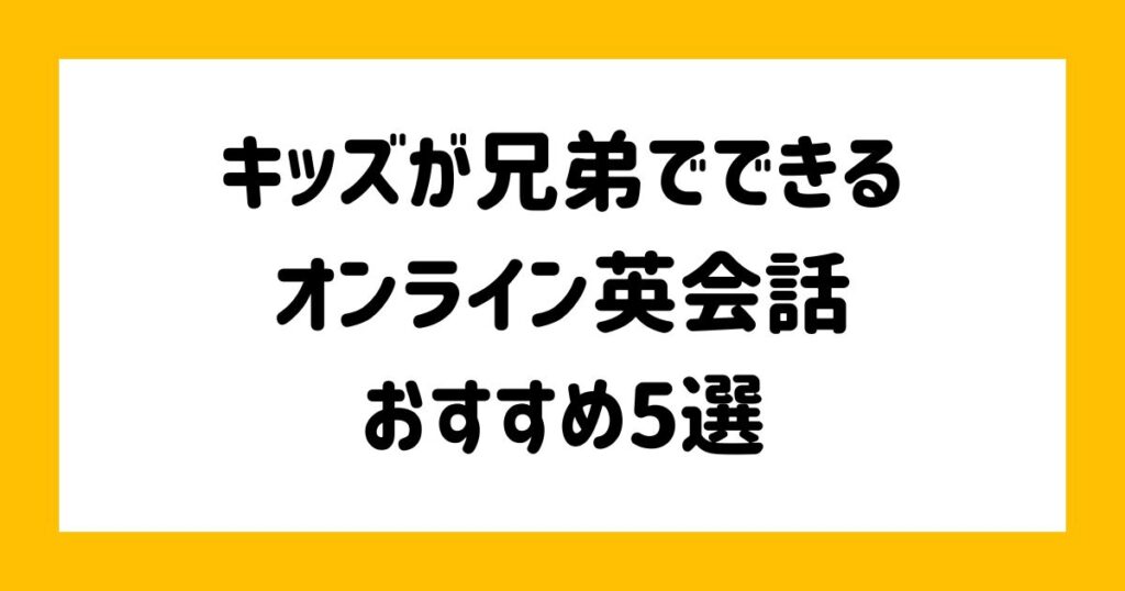 キッズが兄弟で受けられるオンライン英会話おすすめ5選