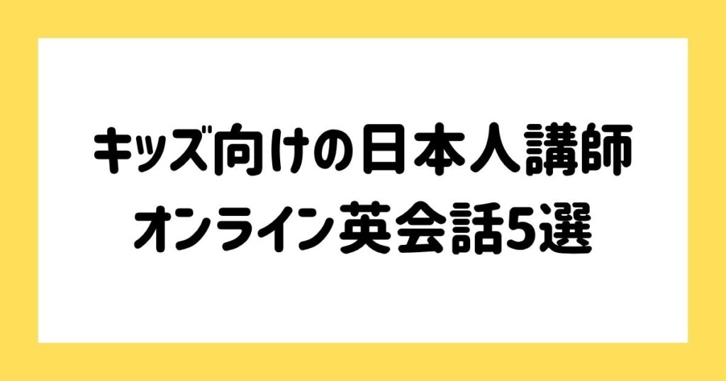 キッズ向けの日本人講師オンライン英会話5選
