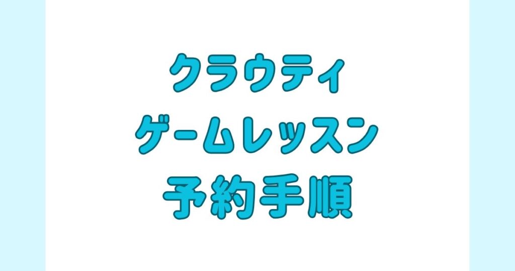 クラウティ_ゲームレッスンの予約方法