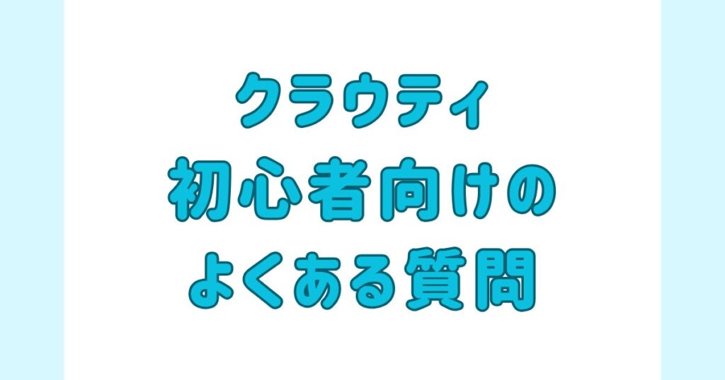 クラウティ初心者向けよくある質問