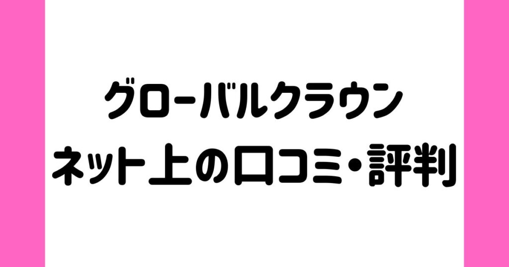 グローバルクラウンのネット上の口コミ・評判
