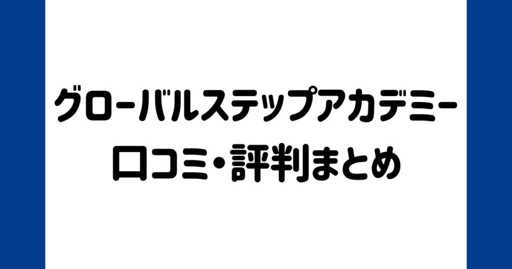 グローバルステップアカデミーの口コミ・評判まとめ