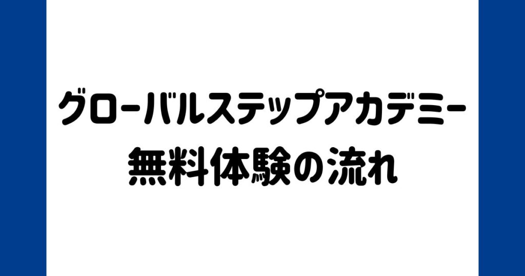 グローバルステップアカデミーオンラインの無料体験の流れ