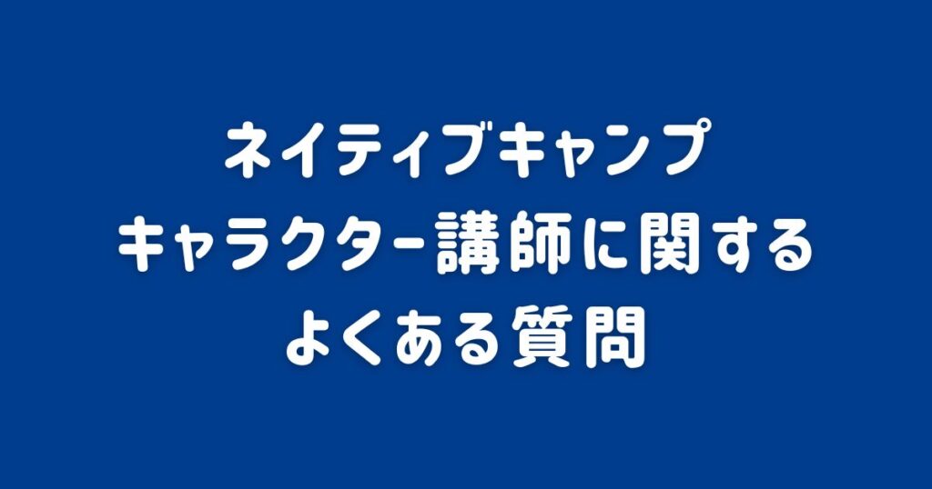 ネイティブキャンプ「キャラクター講師」に関するよくある質問