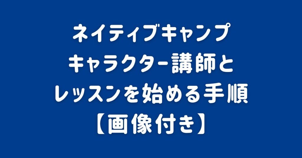 ネイティブキャンプでキャラクター講師とレッスンを始める手順【画像付き】