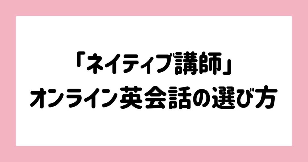 ネイティブ講師のオンライン英会話の選び方