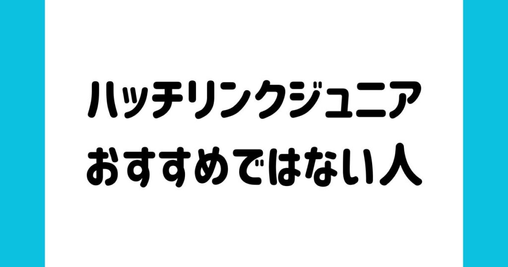 ハッチリンクジュニアがおすすめではない人