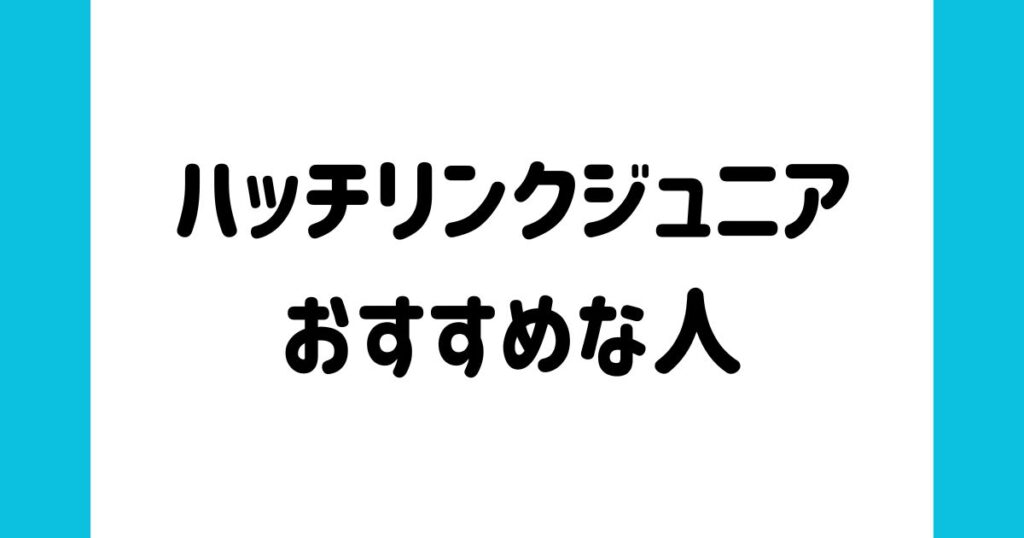 ハッチリンクジュニアがおすすめな人