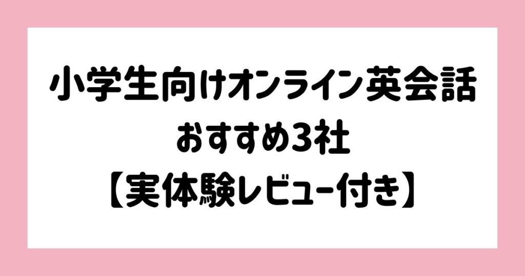 小学生向けオンライン英会話おすすめ3社【実体験レビュー付き】