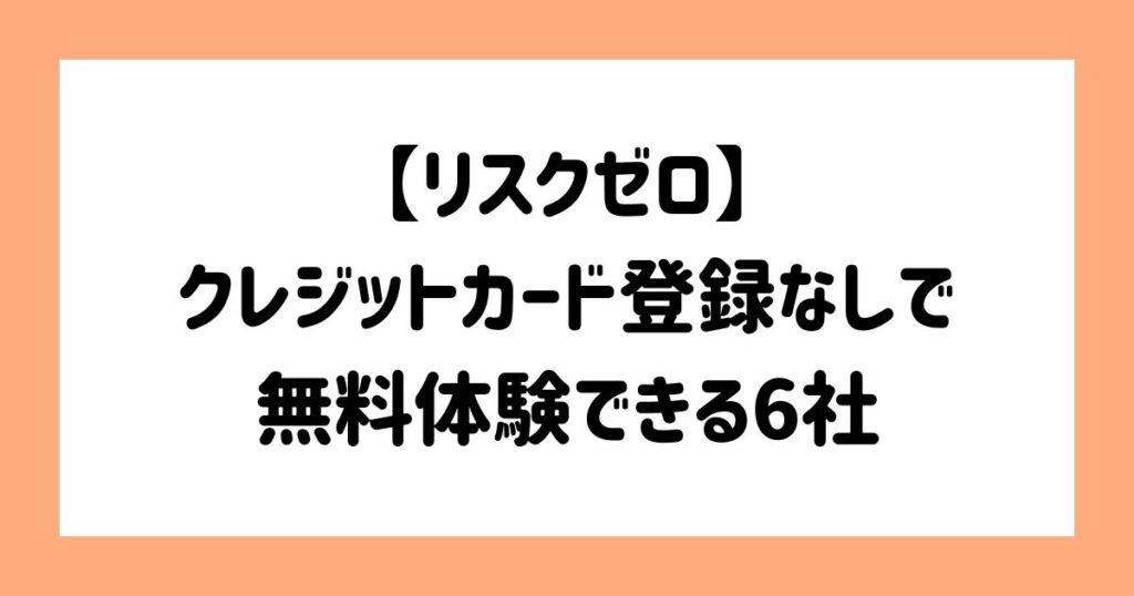【リスクゼロ】クレジットカード登録なしで無料体験できる6社