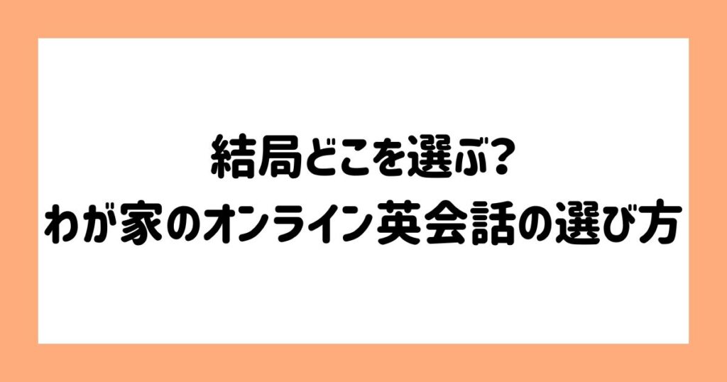 結局どこを選ぶ？わが家のオンライン英会話の選び方