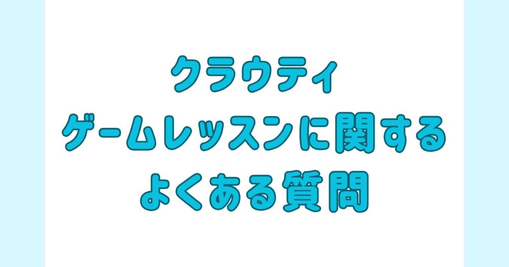 クラウティのゲームレッスンに関するよくある質問