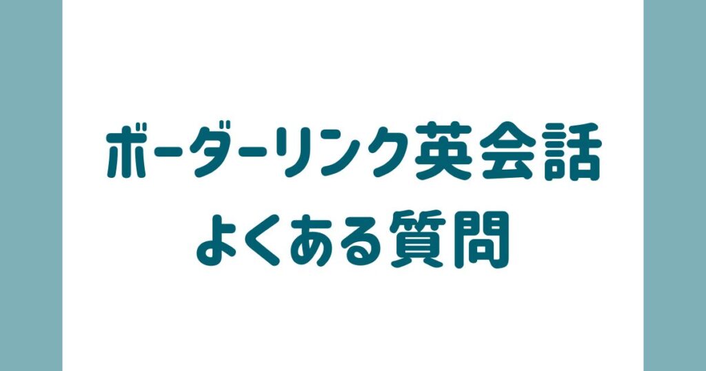 ボーダーリンク英会話に関するよくある質問