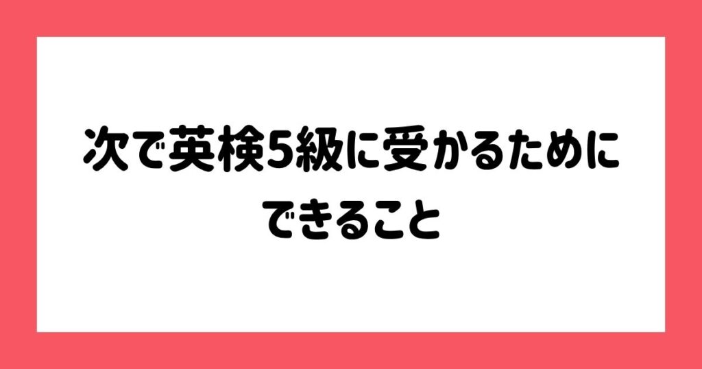次で英検5級に受かるために、できること
