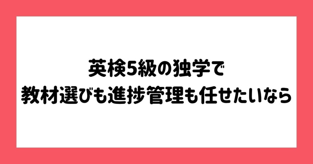 英検5級の独学で教材選びも進捗管理も任せたいなら